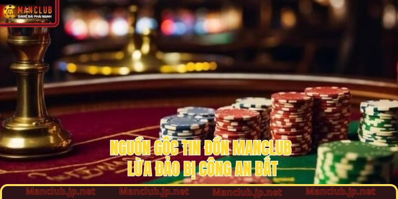 Manclub lừa đảo bị công an bắt có phải là sự thật không?