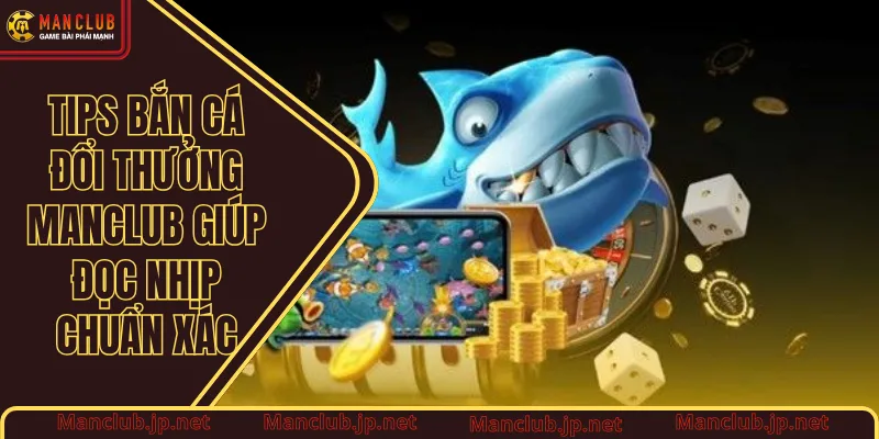 Tips Bắn cá đổi thưởng Manclub